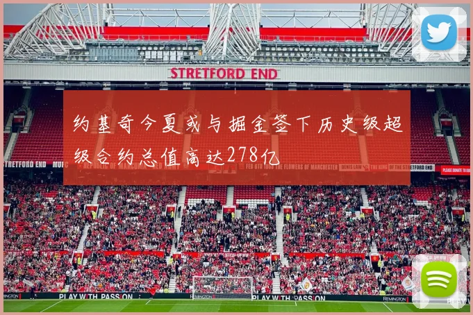 约基奇今夏或与掘金签下历史级超级合约总值高达278亿