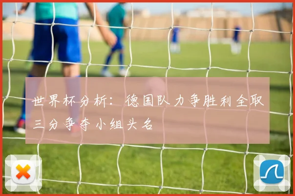 世界杯分析:德国队力争胜利全取三分争夺小组头名