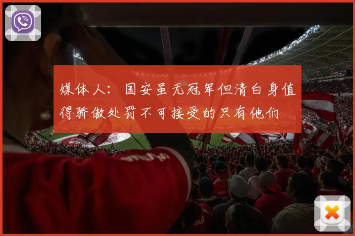 媒体人：国安虽无冠军但清白身值得骄傲处罚不可接受的只有他们